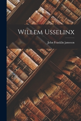 Willem Usselinx by John Franklin Jameson