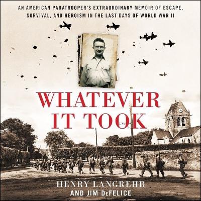 Whatever It Took: An American Paratrooper's Extraordinary Memoir of Escape, Survival, and Heroism in the Last Days of World War II by Mike Ortego