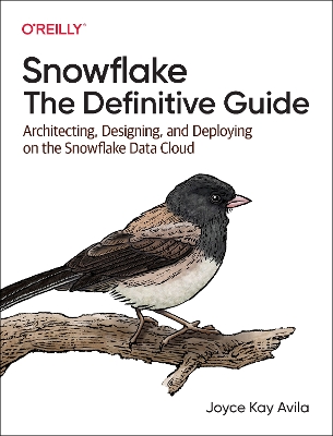 Snowflake - The Definitive Guide: Architecting, Designing, and Deploying on the Snowflake Data Cloud book