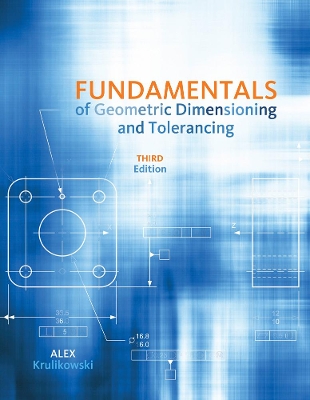 Fundamentals of Geometric Dimensioning and Tolerancing by Alex Krulikowski