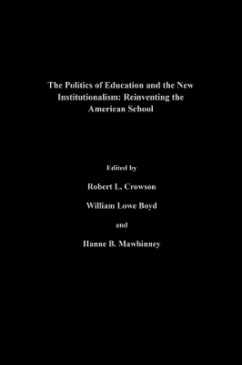 The The Politics Of Education And The New Institutionalism: Reinventing The American School by William Lowe Boyd