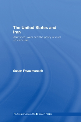 The The United States and Iran: Sanctions, Wars and the Policy of Dual Containment by Sasan Fayazmanesh