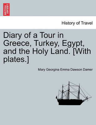 Diary of a Tour in Greece, Turkey, Egypt, and the Holy Land. [With Plates.] Vol. II by Mary Georgina Emma Dawson Damer
