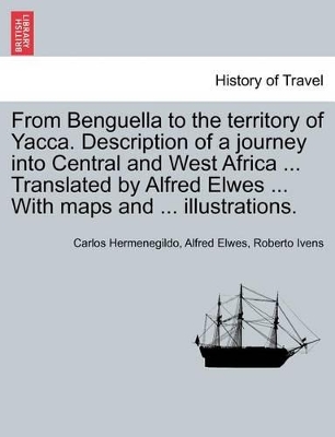 From Benguella to the Territory of Yacca. Description of a Journey Into Central and West Africa ... Translated by Alfred Elwes ... with Maps and ... Illustrations. Vol. I by Carlos Hermenegildo