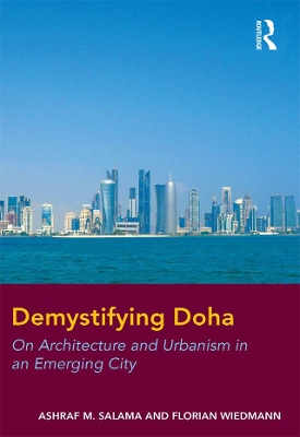 Demystifying Doha: On Architecture and Urbanism in an Emerging City by Ashraf M. Salama