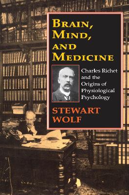 Brain, Mind, and Medicine: Charles Richet and the Origins of Physiological Psychology by Stewart Wolf