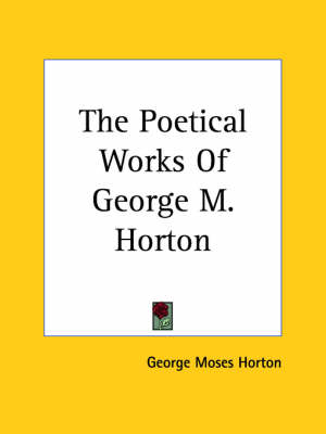 The Poetical Works Of George M. Horton book