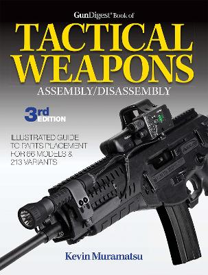 Gun Digest Book of Tactical Weapons Assembly / Disassembly by Kevin Muramatsu