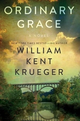 Ordinary Grace: A Novel by William Kent Krueger