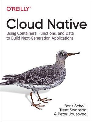 Cloud Native: Using containers, functions, and data to build next-generation applications by Boris Scholl