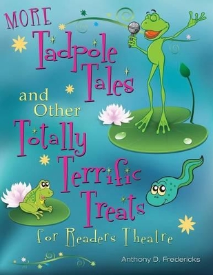 MORE Tadpole Tales and Other Totally Terrific Treats for Readers Theatre by Anthony D. Fredericks