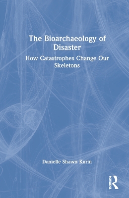 The Bioarchaeology of Disaster: How Catastrophes Change our Skeletons book