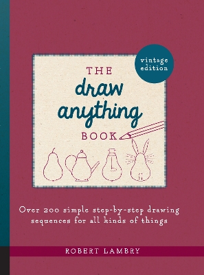 The Draw Anything Book: Over 200 Simple Step-by-Step Drawing Sequences for All Kinds of Things by Robert Lambry