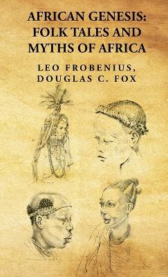 African Genesis: Folk Tales and Myths of Africa: Folk Tales and Myths of Africa: Folk Tales and Myths of Africa By: Leo Frobenius, Douglas C. Fox book