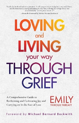 Loving and Living Your Way Through Grief: A Comprehensive Guide to Reclaiming and Cultivating Joy and Carrying on in the Face of Loss (A Grief Recovery Handbook) book
