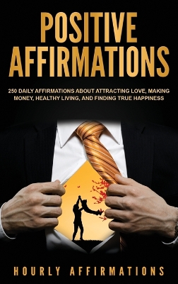 Positive Affirmations: 250 Daily Affirmations About Attracting Love, Making Money, Healthy Living, and Finding True Happiness book