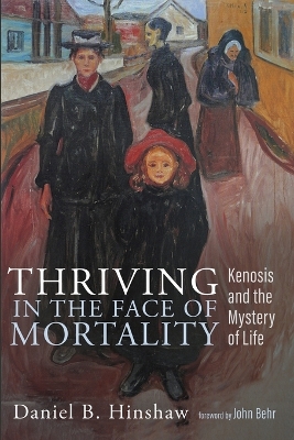 Thriving in the Face of Mortality: Kenosis and the Mystery of Life by Daniel B Hinshaw