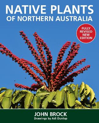 Native Plants of Northern Australia: Fully revised new edition by John Brock