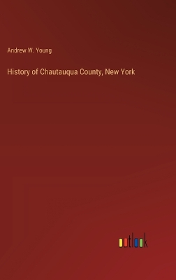 History of Chautauqua County, New York by Andrew W Young