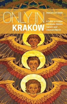 Only in Krakow: A Guide to Unique Locations, Hidden Corners and Unusual Objects book