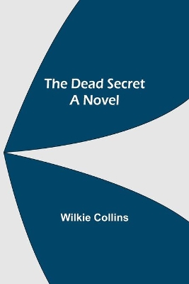 The Dead Secret A Novel by Wilkie Collins