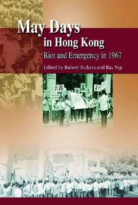 May Days in Hong Kong – Riot and Emergency in 1967 by Robert Bickers