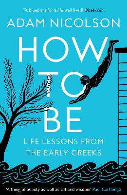 How to Be: Life Lessons from the Early Greeks by Adam Nicolson