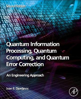 Quantum Information Processing, Quantum Computing, and Quantum Error Correction: An Engineering Approach book