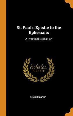 St. Paul's Epistle to the Ephesians: A Practical Exposition by Charles Gore