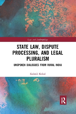 State Law, Dispute Processing And Legal Pluralism: Unspoken Dialogues From Rural India by Kalindi Kokal