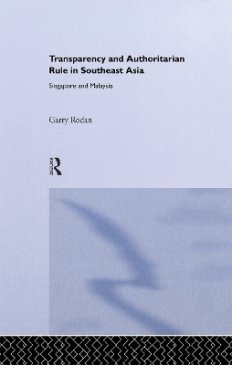 Transparency and Authoritarian Rule in Southeast Asia by Garry Rodan