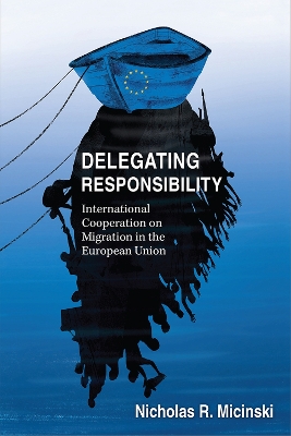 Delegating Responsibility: International Cooperation on Migration in the European Union book