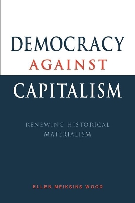 Democracy against Capitalism by Ellen Meiksins Wood