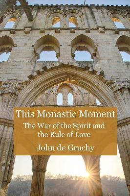 This Monastic Moment: The War of the Spirit and the Rule of Love book