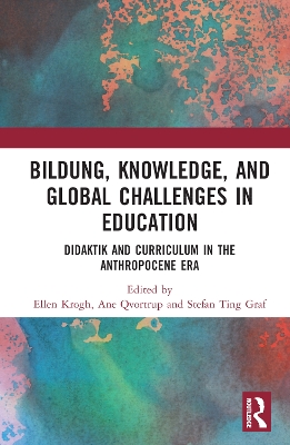 Bildung, Knowledge, and Global Challenges in Education: Didaktik and Curriculum in the Anthropocene Era book