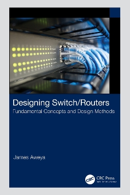 Designing Switch/Routers: Fundamental Concepts and Design Methods by James Aweya