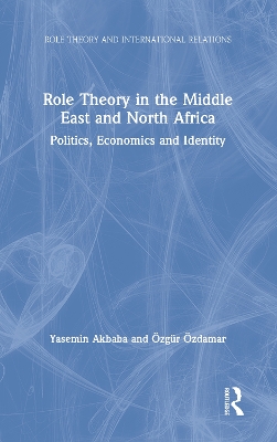Role Theory in the Middle East and North Africa: Politics, Economics and Identity book