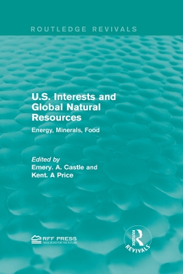 U.S. Interests and Global Natural Resources: Energy, Minerals, Food by Emery. N. Castle