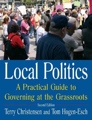 Local Politics: A Practical Guide to Governing at the Grassroots: A Practical Guide to Governing at the Grassroots by Terry Christensen