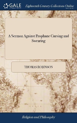A Sermon Against Prophane Cursing and Swearing: Being a Charitable Admonition to Her Majesty's Fleet. By T. Robinson, by Thomas Robinson