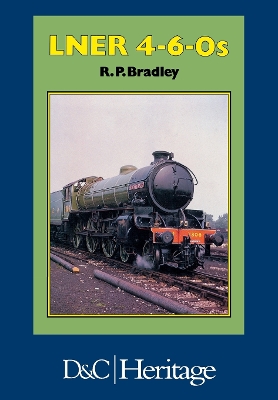 London and North Eastern Railway 4-6-0's by R.P. Bradley