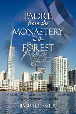 Padre from the Monastery to the Forest: A Memoir of My Life Journey in a War Torn Eitrea and My Immigrant Life in USA book