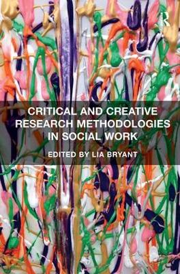 Critical and Creative Research Methodologies in Social Work by Lia Bryant