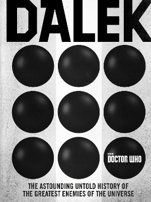 Doctor Who: Dalek: The Astounding Untold History of the Greatest Enemies of the Universe by George Mann