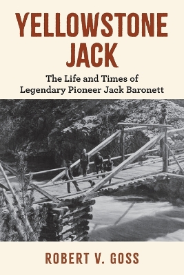 Yellowstone Jack: The Life and Times of Legendary Pioneer Jack Baronett book