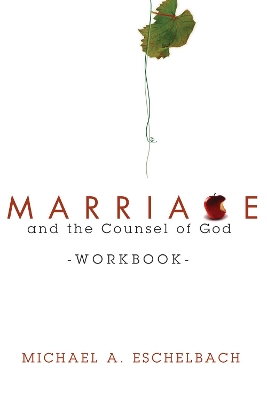 Marriage and the Counsel of God Workbook by Michael A Eschelbach