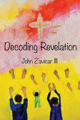 Decoding Revelation by John Zavicar