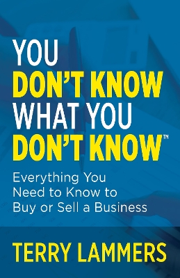 You Don’t Know What You Don’t Know™: Everything You Need to Know to Buy or Sell a Business book