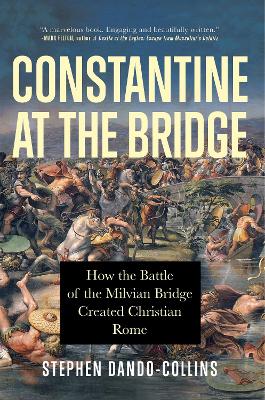 Constantine at the Bridge: How the Battle of the Milvian Bridge Created Christian Rome book