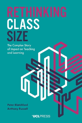 Rethinking Class Size: The Complex Story of Impact on Teaching and Learning by Peter Blatchford